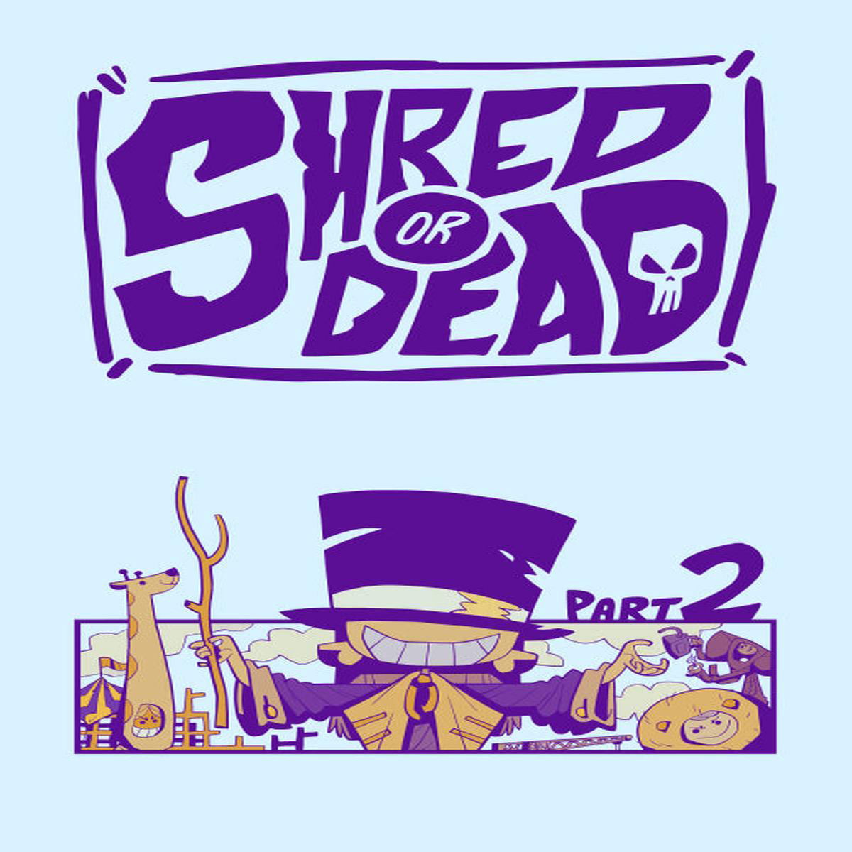Shred or Dead, Part 2